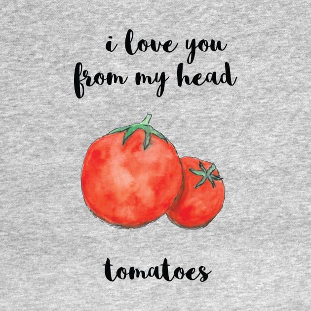 I Love You From My Head Tomatoes by Craftee Designs